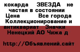 2) кокарда :  ЗВЕЗДА - не частая в состоянии › Цена ­ 399 - Все города Коллекционирование и антиквариат » Значки   . Ненецкий АО,Чижа д.